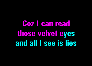 002 I can read

those velvet eyes
and all I see is lies