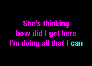 She's thinking

how did I get here
I'm doing all that I can