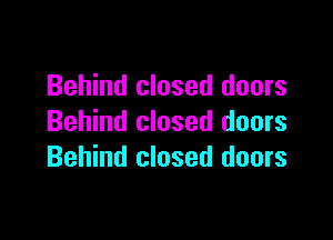 Behind closed doors

Behind closed doors
Behind closed doors