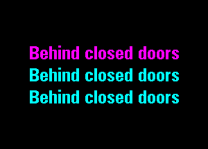 Behind closed doors

Behind closed doors
Behind closed doors