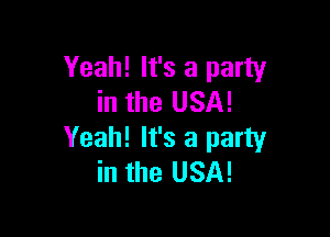 Yeah! It's a party
in the USA!

Yeah! It's a party
in the USA!