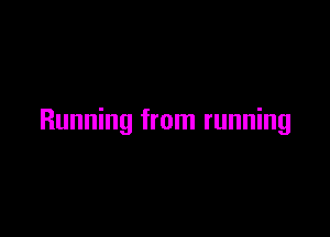 Running from running