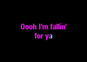Oooh I'm fallin'

for ya