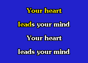 Your heart
leads your mind

Your heart

leads your mind