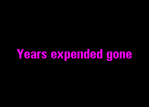 Years expended gone