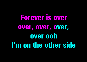 Forever is over
over, over, over,

over ooh
I'm on the other side