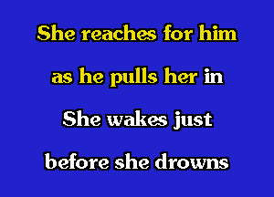 She reaches for him
as he pulls her in

She wakes just

before she drowns l