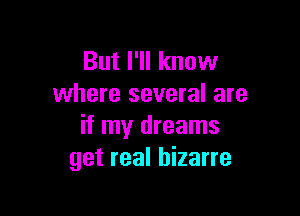 But I'll know
where several are

if my dreams
get real bizarre