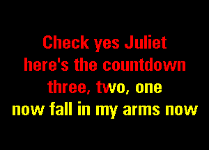 Check yes Juliet
here's the countdown

three. two. one
now fall in my arms now