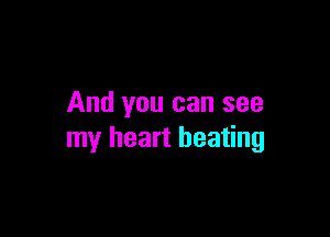 And you can see

my heart beating