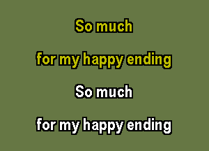 So much
for my happy ending

So much

for my happy ending