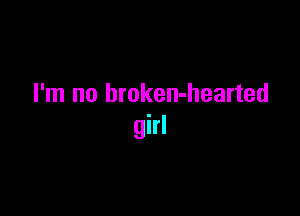 I'm no broken-hearted

girl