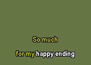 So much

for my happy ending