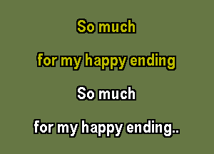 So much
for my happy ending

So much

for my happy ending..