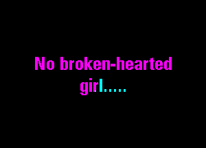 No broken-hearted

girl .....