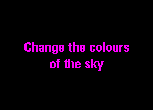 Change the colours

of the sky