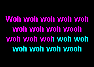 Woh woh woh woh woh
woh woh woh wooh
woh woh woh woh woh
woh woh woh wooh