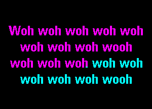 Woh woh woh woh woh
woh woh woh wooh
woh woh woh woh woh
woh woh woh wooh