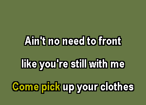 Now that it's over

stop calling me

Come pick up your clothes