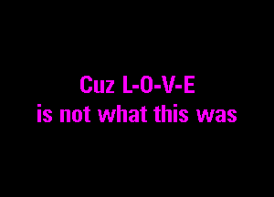 Cuz L-O-V-E

is not what this was