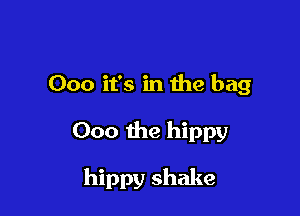000 it's in the bag

000 the hippy

hippy shake