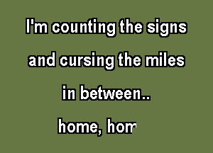 I'm counting the signs
and cursing the miles

in between..

and everything sings..