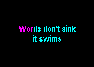 Words don't sink

it swims