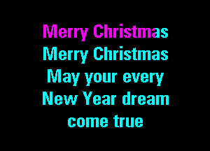 Merry Christmas
Merry Christmas

May your every
New Year dream
come true
