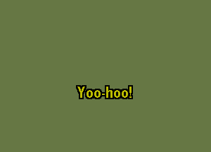Yoo-hoo!
