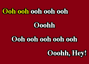 Ooh ooh ooh ooh ooh
0001111

Ooh ooh ooh ooh 0011

0001111, Hey!