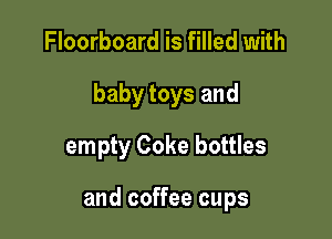 Floorboard is filled with
babytoysand
empty Coke bottles

and coffee cups