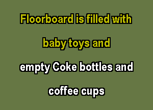 Floorboard is filled with
babytoysand
empty Coke bottles and

coffee cups