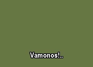 Vamonos!..