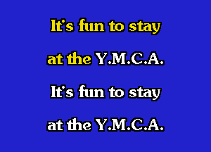 It's fun to stay

at the Y.M.C.A.

It's fun to stay

at the Y.M.C.A.