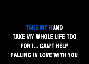 TAKE MY HAND
TAKE MY WHOLE LIFE T00
FOR I... CAN'T HELP
FALLING IN LOVE WITH YOU