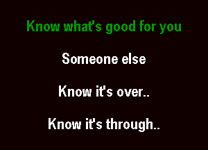 Someone else

Know it's over..

Know ifs through.