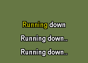 Running down

Running down..

Running down..