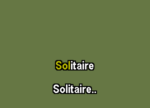 Solitaire

Solitaire..