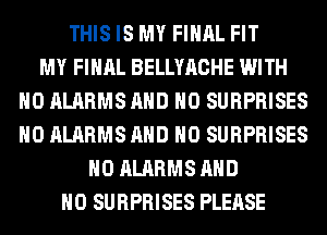 THIS IS MY FINAL FIT
MY FINAL BELLYACHE WITH
NO ALARMS AND NO SURPRISES
H0 ALARMS AND NO SURPRISES
H0 ALARMS AND
NO SURPRISES PLEASE