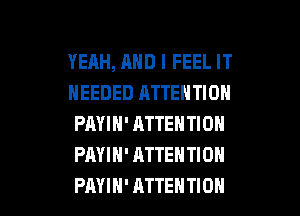 YERH, AND I FEEL IT
NEEDED ATTENTION
PAYIN' ATTENTION
PAYIH' ATTENTION

PAYIH'ATTENTION l
