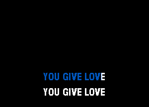 YOU GIVE LOVE
YOU GIVE LOVE