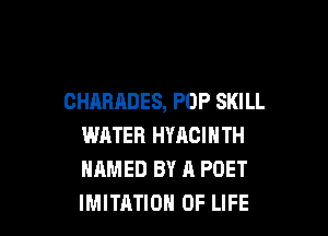 CHARADES, POP SKILL

WATER HYACINTH
NAMED BY A PDET
IMITATIOH OF LIFE