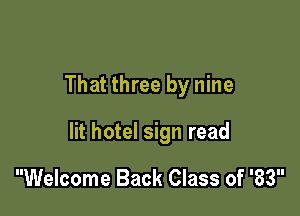 That three by nine

lit hotel sign read

Welcome Back Class of '83