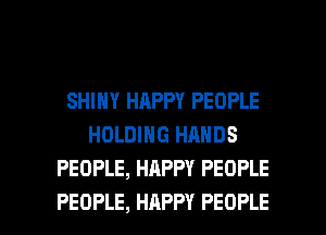 SHINY HAPPY PEOPLE
HOLDING HANDS
PEOPLE, HAPPY PEOPLE

PEOPLE, HAPPY PEOPLE l