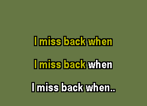 I miss back when

I miss back when

I miss back when..