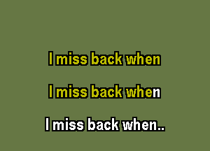 I miss back when

I miss back when

I miss back when..