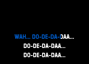 WAH... DO-DE-DA-DM...
DO-DE-DA-DM...
DO-DE-DA-DM...