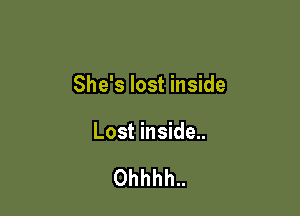 She's lost inside

Lost inside..

0hhhh..