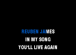 REUBEN JAMES
IN MY SONG
YOU'LL LIVE AGAIN