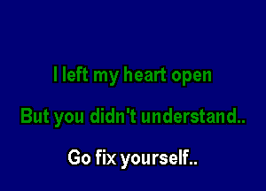 Go fix yourself..